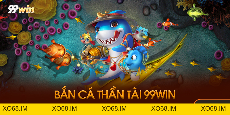 Bắn Cá Thần Tài 99win - Bí Quyết Kiếm Lộc Mỗi Ngày 2026