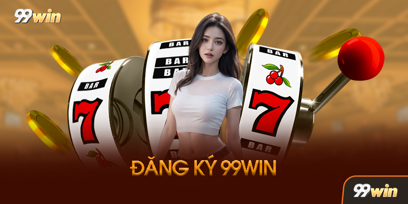 Đăng Ký 99WIN - Tìm Hiểu Thông Tin Thành Viên Năm 2026