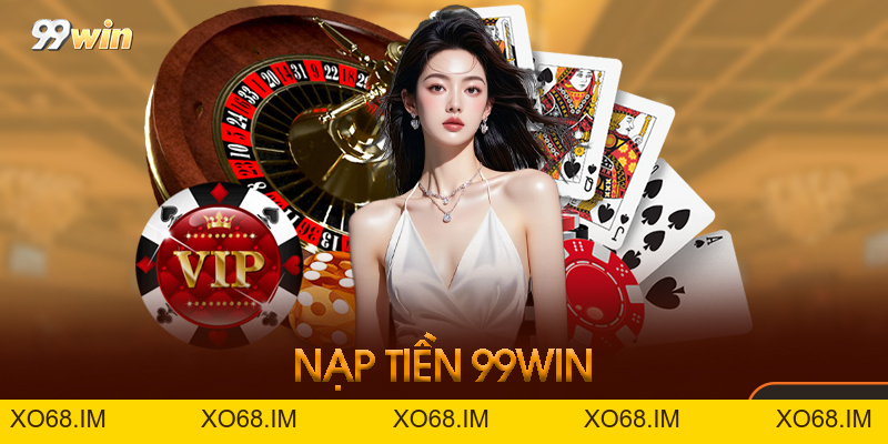 Nạp Tiền 99WIN - Tổng Quan Giao Dịch Tài Khoản Năm 2026