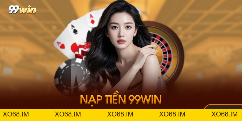 Nạp Tiền 99WIN - Tổng Quan Giao Dịch Tài Khoản Năm 2026
