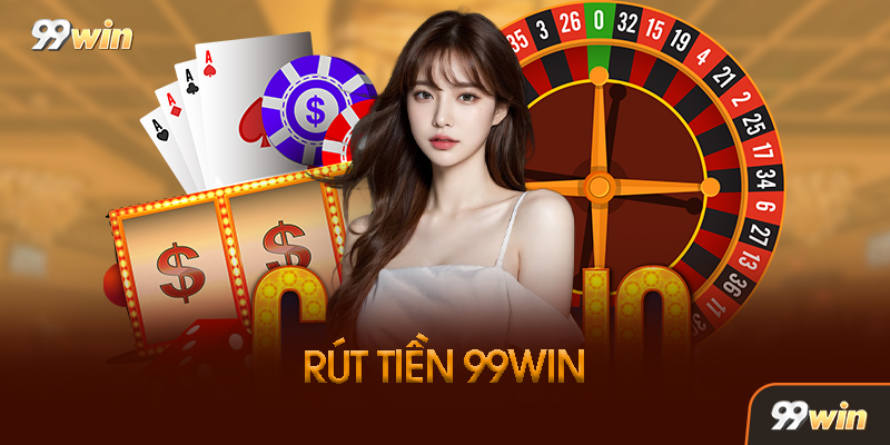 Rút Tiền 99WIN - Thông Tin Thanh Toán Cần Biết Năm 2026
