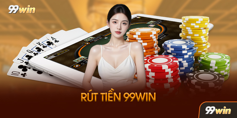 Rút Tiền 99WIN - Thông Tin Thanh Toán Cần Biết Năm 2026