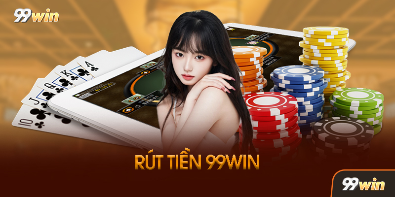 Rút Tiền 99WIN - Thông Tin Thanh Toán Cần Biết Năm 2026