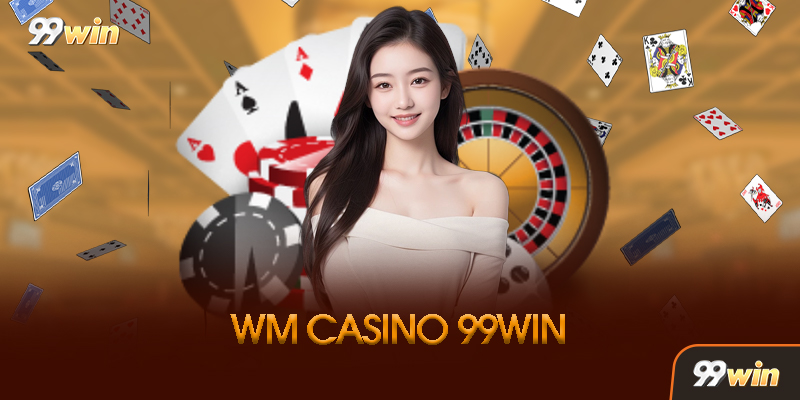 WM Casino 99win - Casino Trực Tuyến Đẳng Cấp Châu Á 2026