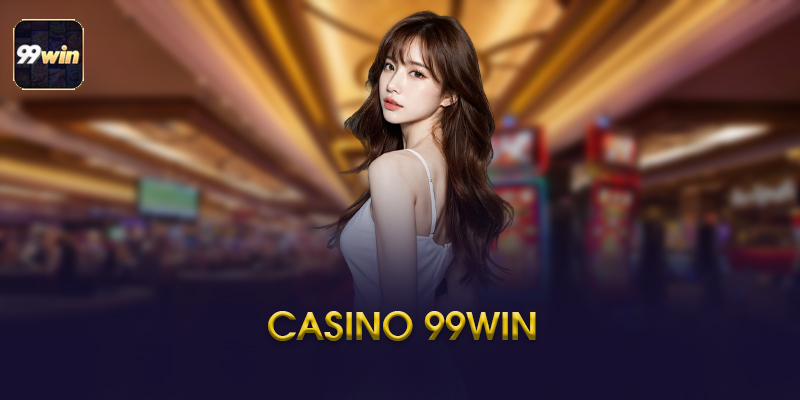 Casino 99WIN - Trải Nghiệm Casino Online Hiện Đại Năm 2026
