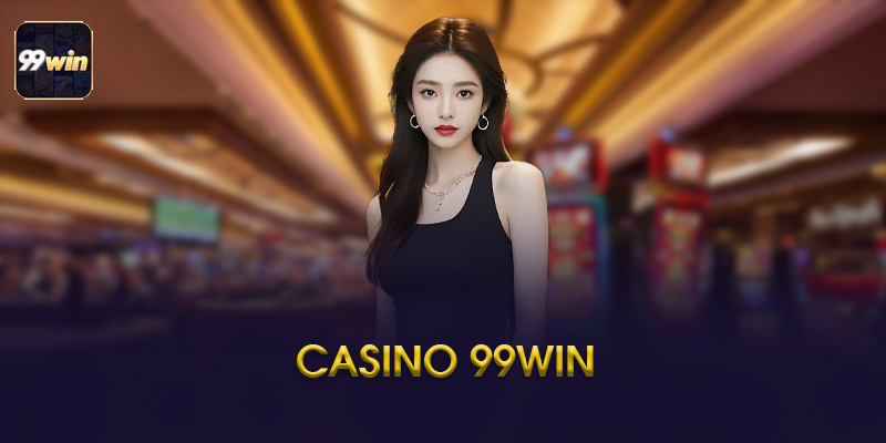 Casino 99WIN - Trải Nghiệm Casino Online Hiện Đại Năm 2026